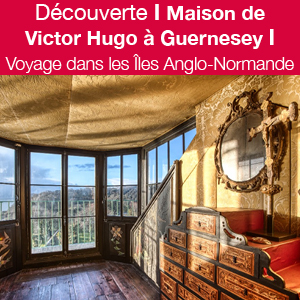 Îles Anglo-Normandes I A VOIR I Maison de Victor Hugo à Guernesey